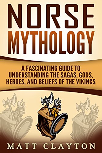 Norse Mythology: A Fascinating Guide to Understanding the Sagas, Gods, Heroes, and Beliefs of the Vikings (Greek Mythology - Norse Mythology - Egyptian Mythology Book 2) (English Edition)