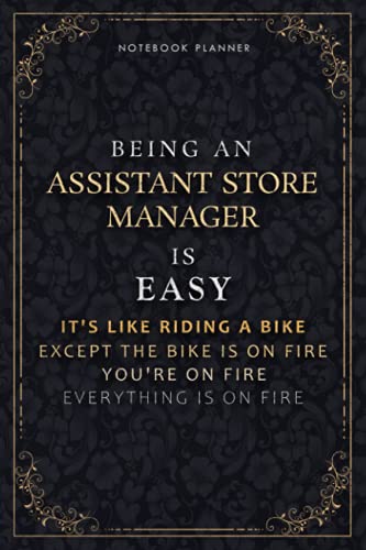 Notebook Planner Being An Assistant Store Manager Is Easy It's Like Riding A Bike Except The Bike Is On Fire You're On Fire Everything Is On Fire ... Life, 118 Pages, Daily Organize