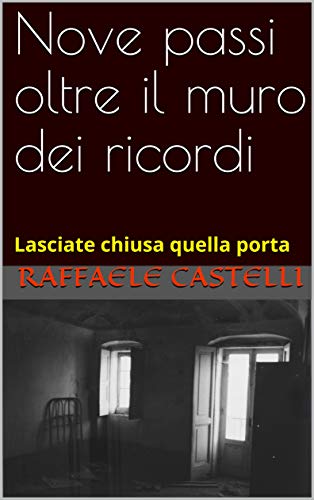 Nove passi oltre il muro dei ricordi: Lasciate chiusa quella porta (Giallo-thriller) (Italian Edition)