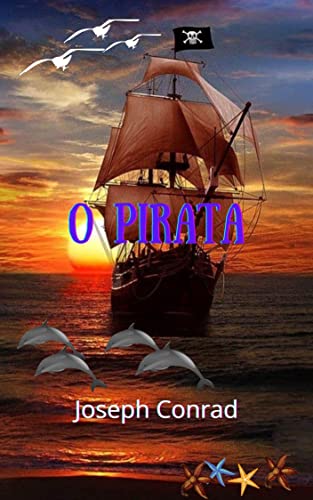 O Pirata: História incrível, de todos os tempos, nos tempos napoleônicos, após quarenta anos de pirataria, Peyrol está preso y em perigo (Portuguese Edition)