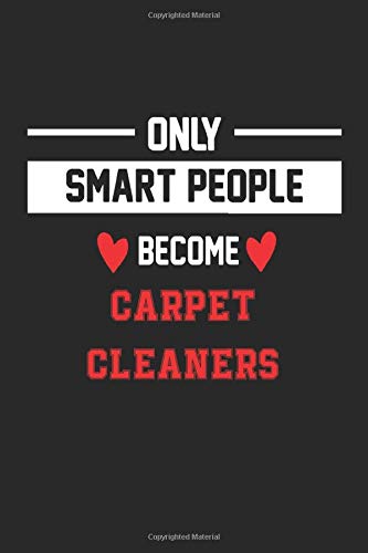 Only Smart People Become Carpet Cleaner Notebook - Funny Carpet Cleaner Journal Gift: Future Carpet Cleaner Student Lined Notebook / Journal Gift, 120 Pages, 6x9, Soft Cover, Matte Finish