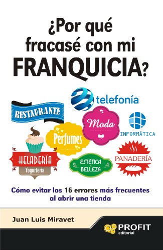 ¿Por que fracase con mi franquicia?: Cómo evitar los 16 errorres más frecuentes al abrir una tienda