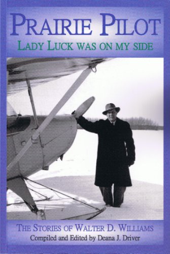 Prairie Pilot: Lady Luck Was On My Side; The Stories of Walter D. Williams (English Edition)