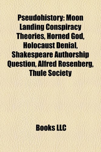 Pseudohistory: Moon landing conspiracy theories, Horned God, Holocaust denial, Shakespeare authorship question, Alfred Rosenberg, Thule Society: Moon ... contact, Zecharia Sitchin, New Chronology