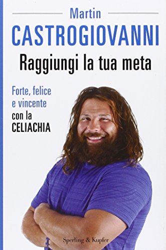 Raggiungi la tua meta. Forte, felice e vincente con la celiachia (Varia)