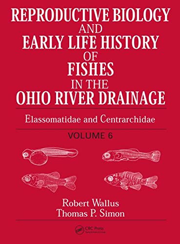 Reproductive Biology and Early Life History of Fishes in the Ohio River Drainage: Elassomatidae and Centrarchidae, Volume 6