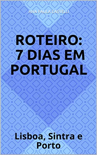 Roteiro: 7 Dias em Portugal: Lisboa, Sintra e Porto (Portuguese Edition)