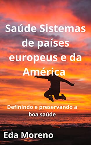 Saúde Sistemas de países europeus e da América : Definindo e preservando a boa saúde (Portuguese Edition)