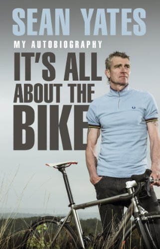 Sean Yates: It’s All About the Bike: My Autobiography