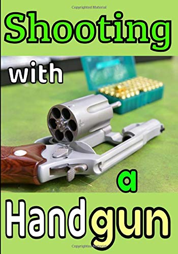 Shooting with a handgun: Target Shooting Log, Range, Sporting, Diagrams and Data Logbook / Record your Results, Improve your Skills and Accuracy 7X10  135 pages