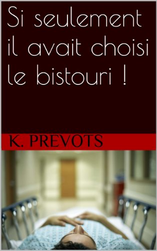 Si seulement il avait choisi le bistouri ! (French Edition)