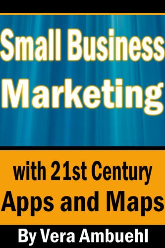 Small Business Marketing - With 21st Century Apps and Maps (Cutting Edge Marketing Tips for Small Businesses Book 1) (English Edition)