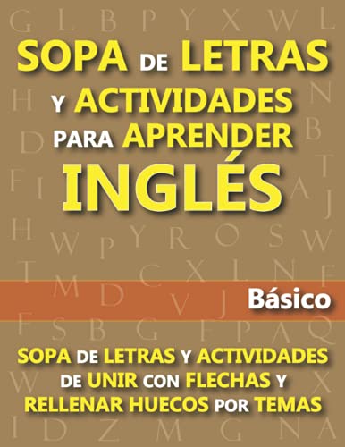 SOPA DE LETRAS Y ACTIVIDADES PARA APRENDER INGLÉS (BÁSICO): Amplía tu vocabulario con sopa de letras, actividades de unir con flechas y rellenar huecos por temas y con traducciones