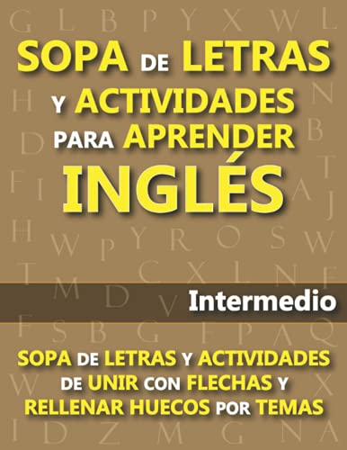 SOPA DE LETRAS Y ACTIVIDADES PARA APRENDER INGLÉS (INTERMEDIO): Amplía tu vocabulario con sopa de letras, actividades de unir con flechas y rellenar huecos por temas y con traducciones