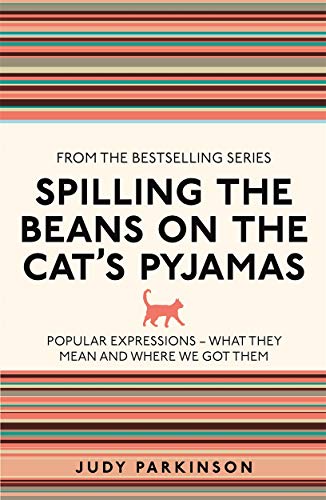 Spilling the Beans on the Cat's Pyjamas: Popular Expressions - What They Mean and Where We Got Them (I Used to Know That ..., 6)