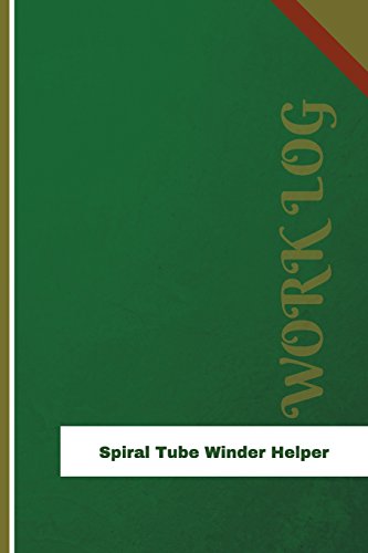 Spiral Tube Winder Helper Work Log: Work Journal, Work Diary, Log - 126 pages, 6 x 9 inches (Orange Logs/Work Log)
