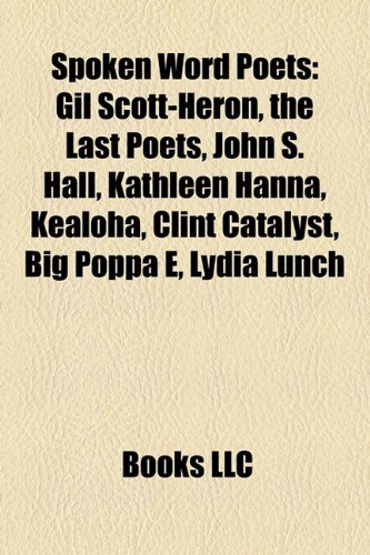 Spoken word poets: Gil Scott-Heron, The Last Poets, John S. Hall, Kathleen Hanna, Clint Catalyst, Kealoha, Lydia Lunch: Gil Scott-Heron, The Last ... Beau Sia, Ken Nordine, Bob Holman, B. Dolan