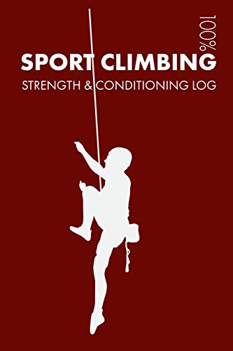 Sport Climbing Strength and Conditioning Log: Daily Sport Climbing Training Workout Journal and Fitness Diary For Climber and Coach - Notebook