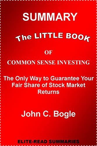 Summary The LITTLE BOOK OF COMMON SENSE INVESTING: The Only Way to Guarantee Your Fair Share of Stock Market Returns By John C. Bogle (English Edition)