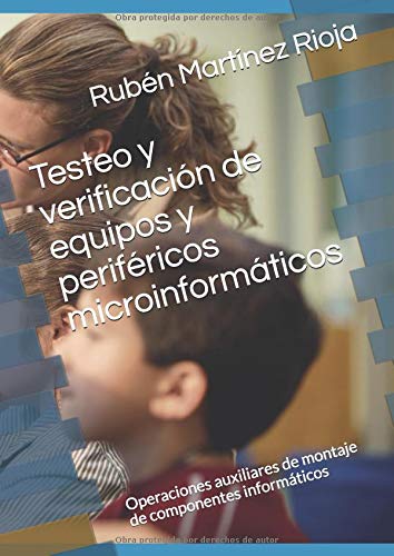 Testeo y verificación de equipos y periféricos microinformáticos: Operaciones auxiliares de montaje de componentes informáticos (Operaciones ... mantenimiento de sistemas microinformáticos)