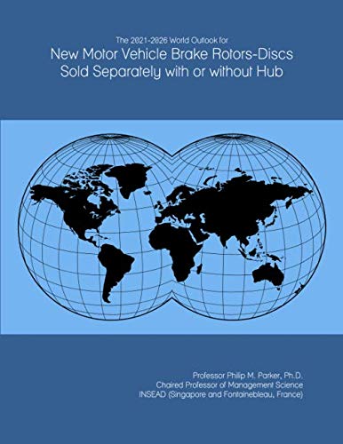 The 2021-2026 World Outlook for New Motor Vehicle Brake Rotors-Discs Sold Separately with or without Hub