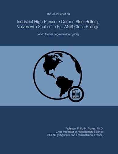 The 2022 Report on Industrial High-Pressure Carbon Steel Butterfly Valves with Shut-off to Full ANSI Class Ratings: World Market Segmentation by City