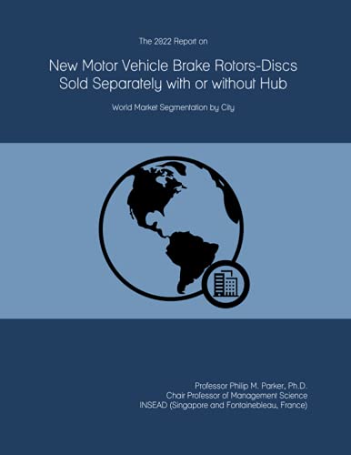 The 2022 Report on New Motor Vehicle Brake Rotors-Discs Sold Separately with or without Hub: World Market Segmentation by City