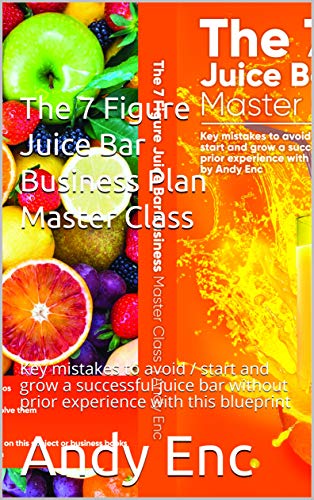 The 7 Figure Juice Bar Business Plan Master Class: Key mistakes to avoid / start and grow a successful juice bar without prior experience with this blueprint (English Edition)