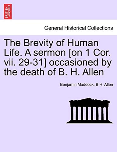 The Brevity of Human Life. A sermon [on 1 Cor. vii. 29-31] occasioned by the death of B. H. Allen