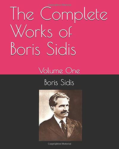 The Complete Works of Boris Sidis: Volume One