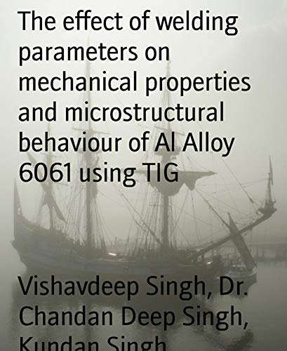 The effect of welding parameters on mechanical properties and microstructural behaviour of Al Alloy 6061 using TIG (English Edition)
