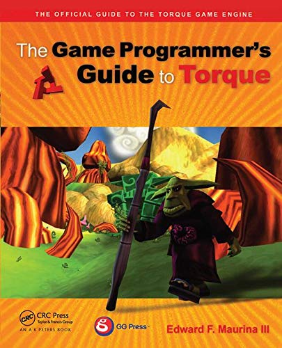 The Game Programmer's Guide to Torque: Under the Hood of the Torque Game Engine