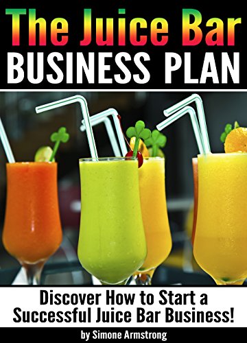 The Juice Bar Business Plan: Discover How to Start a Successful Juice Bar Business (English Edition)