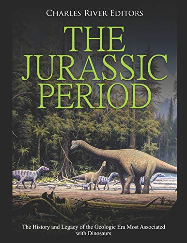 The Jurassic Period: The History and Legacy of the Geologic Era Most Associated with Dinosaurs