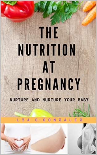 THE NUTRITION AT PREGNANCY: NURTURE AND NURTURE YOUR BABY (English Edition)