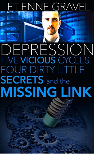 The Shocking Truth Behind Depression: Five Vicious Cycles Four Dirty Little Secrets and The Missing Link (English Edition)