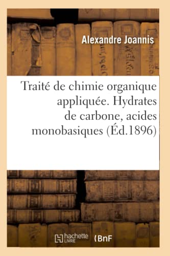 Traité de chimie organique appliquée. Hydrates de carbone, acides monobasiques à fonction simple: acides polybasiques à fonction simple et acides à ... mixtes, alcalis organiques, amides (Sciences)