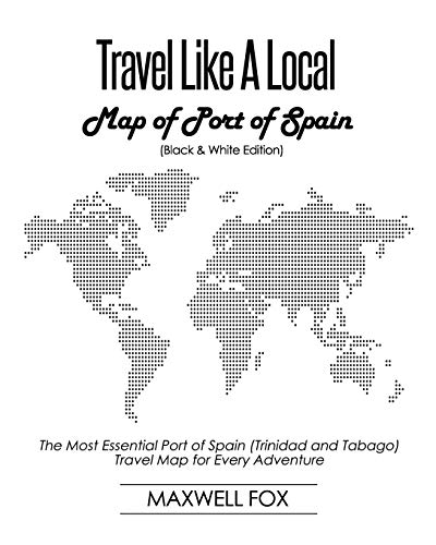 Travel Like a Local - Map of Port of Spain (Black and White Edition): The Most Essential Port of Spain (Trinidad and Tabago) Travel Map for Every Adventure [Idioma Inglés]