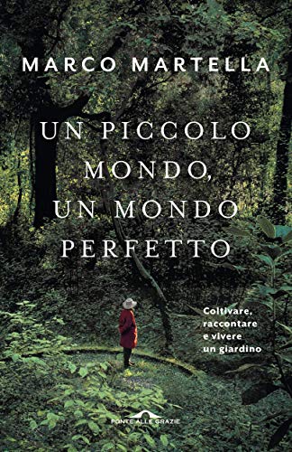 Un piccolo mondo, un mondo perfetto: Coltivare, raccontare e vivere un giardino (Italian Edition)