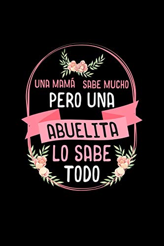 Una Mama Sabe Mucho Pero Abuelita Lo Sabe Todo: Abuelita Gift, Mama regalo 110 Pages Notebook/Journal
