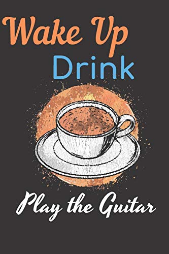 Wake Up Drink Coffee Play The Guitar Notebook Journal: Acoustic Electric Music Bass Guitar Tab Book For Beginners Fender Notebook for Bass Guitarists ... Musicians Blank Guitar Chord Sheets Player