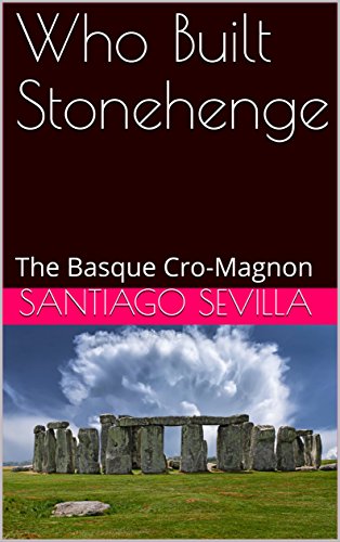 Who Built Stonehenge: The Basque Cro-Magnon (English Edition)