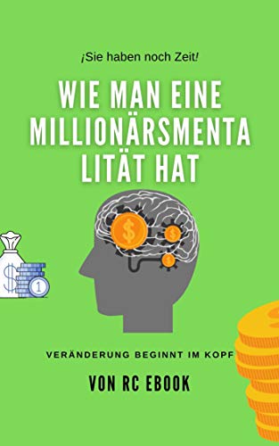 WIE MAN EINE MILLIONÄRSMENTALITÄT HAT: VERÄNDERUNG BEGINNT IM KOPF (German Edition)