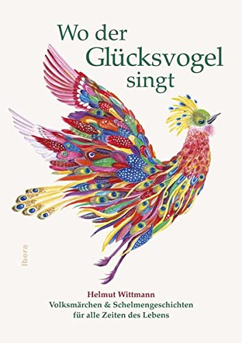 Wo der Glücksvogel singt: Volksmärchen & Schelmengeschichten für ein ganzes Leben